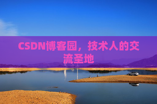 CSDN博客园,技术人的交流圣地 CSDN博客园,技术人的交流圣地